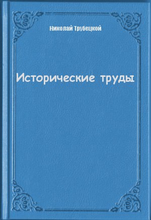 Исторические труды - Николай Трубецкой Лучшие аудиокниги онлайн слушать бесплатно➝ Без остановки, полными циклами! ☆Более 100000 новых книг☆ ➝ Присоединяйтесь ✔️ audioknigi-onlain.com