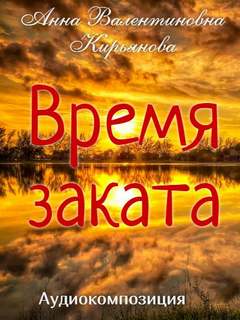 Время заката - Анна Кирьянова Лучшие аудиокниги онлайн слушать бесплатно➝ Без остановки, полными циклами! ☆Более 100000 новых книг☆ ➝ Присоединяйтесь ✔️ audioknigi-onlain.com