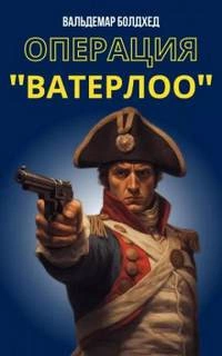 Операция "Ватерлоо" - Вальдемар Болдхед Лучшие аудиокниги онлайн слушать бесплатно➝ Без остановки, полными циклами! ☆Более 100000 новых книг☆ ➝ Присоединяйтесь ✔️ audioknigi-onlain.com
