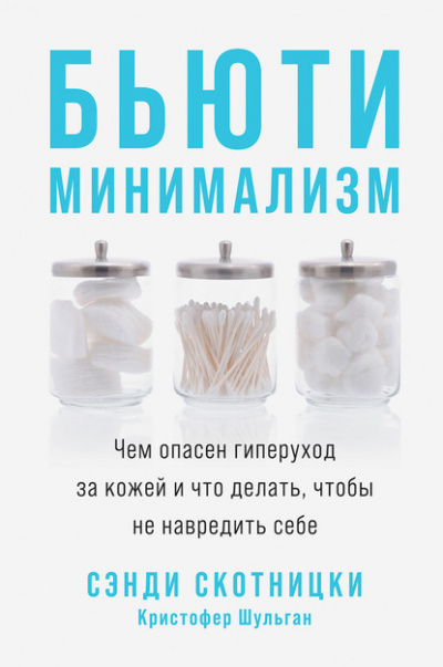 Бьюти-минимализм. Чем опасен гиперуход за кожей и что делать, чтобы не навредить себе - Сэнди Скотницки, Кристофер Шульган Лучшие аудиокниги онлайн слушать бесплатно➝ Без остановки, полными циклами! ☆Более 100000 новых книг☆ ➝ Присоединяйтесь ✔️ audioknigi-onlain.com