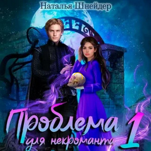 Проблема для некроманта - Наталья Шнейдер (1) Лучшие аудиокниги онлайн слушать бесплатно➝ Без остановки, полными циклами! ☆Более 100000 новых книг☆ ➝ Присоединяйтесь ✔️ audioknigi-onlain.com