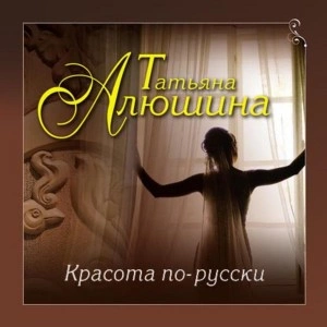 Красота по-русски - Татьяна Алюшина Лучшие аудиокниги онлайн слушать бесплатно➝ Без остановки, полными циклами! ☆Более 100000 новых книг☆ ➝ Присоединяйтесь ✔️ audioknigi-onlain.com