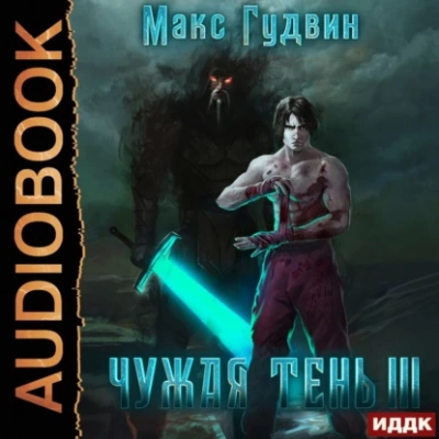 Чужая тень. Книга 3 - Макс Гудвин Лучшие аудиокниги онлайн слушать бесплатно➝ Без остановки, полными циклами! ☆Более 100000 новых книг☆ ➝ Присоединяйтесь ✔️ audioknigi-onlain.com