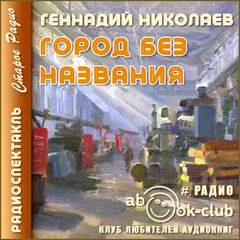 Город без названия - Геннадий Николаев Лучшие аудиокниги онлайн слушать бесплатно➝ Без остановки, полными циклами! ☆Более 100000 новых книг☆ ➝ Присоединяйтесь ✔️ audioknigi-onlain.com