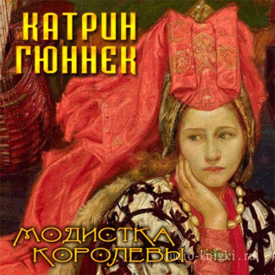 Модистка королевы - Катрин Гюннек Лучшие аудиокниги онлайн слушать бесплатно➝ Без остановки, полными циклами! ☆Более 100000 новых книг☆ ➝ Присоединяйтесь ✔️ audioknigi-onlain.com
