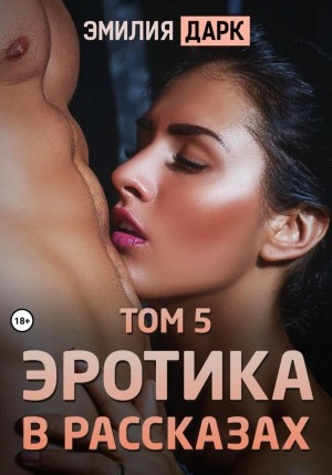 Эротика в рассказах. Том 5 - Эмилия Дарк Лучшие аудиокниги онлайн слушать бесплатно➝ Без остановки, полными циклами! ☆Более 100000 новых книг☆ ➝ Присоединяйтесь ✔️ audioknigi-onlain.com