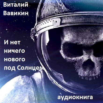 И нет ничего нового под Солнцем - Виталий Вавикин Лучшие аудиокниги онлайн слушать бесплатно➝ Без остановки, полными циклами! ☆Более 100000 новых книг☆ ➝ Присоединяйтесь ✔️ audioknigi-onlain.com