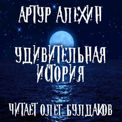 Удивительная история - Артур Алехин Лучшие аудиокниги онлайн слушать бесплатно➝ Без остановки, полными циклами! ☆Более 100000 новых книг☆ ➝ Присоединяйтесь ✔️ audioknigi-onlain.com