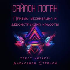 Призма: механизация и деконструкция красоты - Саймон Логан Лучшие аудиокниги онлайн слушать бесплатно➝ Без остановки, полными циклами! ☆Более 100000 новых книг☆ ➝ Присоединяйтесь ✔️ audioknigi-onlain.com