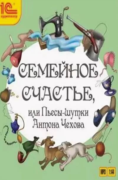 Семейное счастье или Пьесы-шутки Антона Чехова - Антон Чехов Лучшие аудиокниги онлайн слушать бесплатно➝ Без остановки, полными циклами! ☆Более 100000 новых книг☆ ➝ Присоединяйтесь ✔️ audioknigi-onlain.com