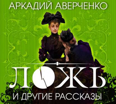 Ложь и другие рассказы - Аркадий Аверченко Лучшие аудиокниги онлайн слушать бесплатно➝ Без остановки, полными циклами! ☆Более 100000 новых книг☆ ➝ Присоединяйтесь ✔️ audioknigi-onlain.com
