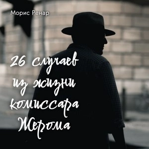 26 случаев из жизни комиссара Жерома - Морис Ренар Лучшие аудиокниги онлайн слушать бесплатно➝ Без остановки, полными циклами! ☆Более 100000 новых книг☆ ➝ Присоединяйтесь ✔️ audioknigi-onlain.com