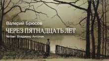 Через пятнадцать лет - Валерий Брюсов Лучшие аудиокниги онлайн слушать бесплатно➝ Без остановки, полными циклами! ☆Более 100000 новых книг☆ ➝ Присоединяйтесь ✔️ audioknigi-onlain.com