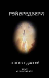 В путь недолгий - Рэй Бредбери Лучшие аудиокниги онлайн слушать бесплатно➝ Без остановки, полными циклами! ☆Более 100000 новых книг☆ ➝ Присоединяйтесь ✔️ audioknigi-onlain.com