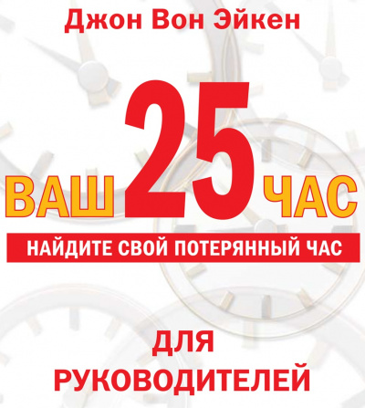 Ваш 25-й час для РУКОВОДИТЕЛЕЙ - Джон Вон Эйкен Лучшие аудиокниги онлайн слушать бесплатно➝ Без остановки, полными циклами! ☆Более 100000 новых книг☆ ➝ Присоединяйтесь ✔️ audioknigi-onlain.com