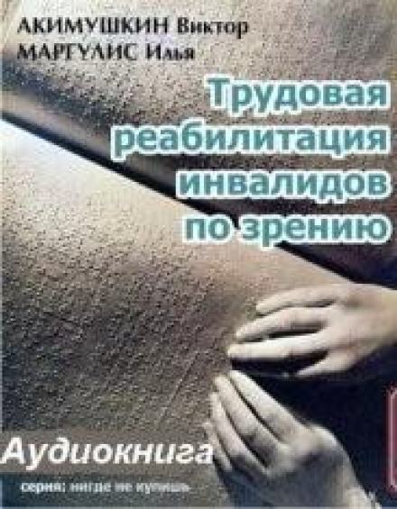 Трудовая реабилитация инвалидов по зрению - Виктор Акимушкин, Илья Маргулис Лучшие аудиокниги онлайн слушать бесплатно➝ Без остановки, полными циклами! ☆Более 100000 новых книг☆ ➝ Присоединяйтесь ✔️ audioknigi-onlain.com