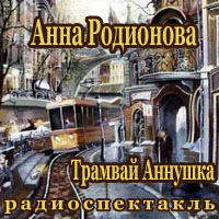 Трамвай "Аннушка" - Анна Родионова Лучшие аудиокниги онлайн слушать бесплатно➝ Без остановки, полными циклами! ☆Более 100000 новых книг☆ ➝ Присоединяйтесь ✔️ audioknigi-onlain.com
