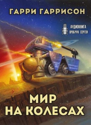 Мир на колёсах - Гарри Гаррисон Лучшие аудиокниги онлайн слушать бесплатно➝ Без остановки, полными циклами! ☆Более 100000 новых книг☆ ➝ Присоединяйтесь ✔️ audioknigi-onlain.com