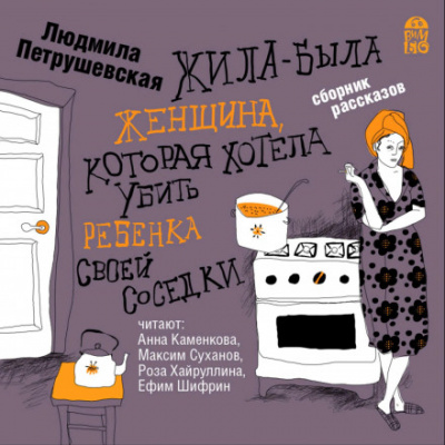 Жила-была женщина, которая хотела убить ребенка своей соседки - Людмила Петрушевская Лучшие аудиокниги онлайн слушать бесплатно➝ Без остановки, полными циклами! ☆Более 100000 новых книг☆ ➝ Присоединяйтесь ✔️ audioknigi-onlain.com