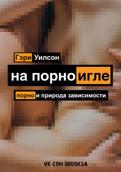 На порноигле. Порнография и природа зависимости - Гэри Уилсон Лучшие аудиокниги онлайн слушать бесплатно➝ Без остановки, полными циклами! ☆Более 100000 новых книг☆ ➝ Присоединяйтесь ✔️ audioknigi-onlain.com