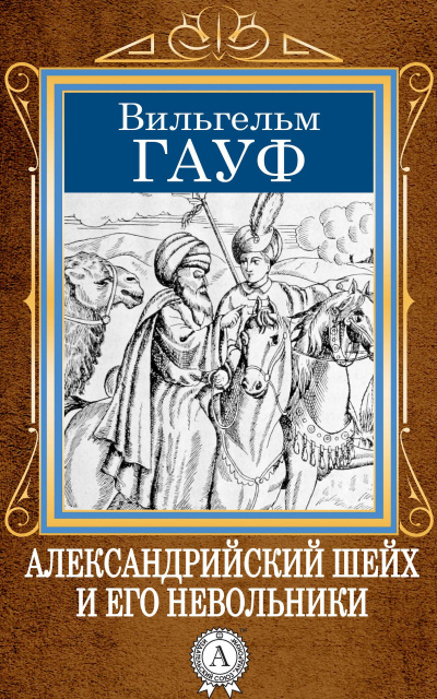 Александрийский шейх и его невольники - Вильгельм Гауф Лучшие аудиокниги онлайн слушать бесплатно➝ Без остановки, полными циклами! ☆Более 100000 новых книг☆ ➝ Присоединяйтесь ✔️ audioknigi-onlain.com