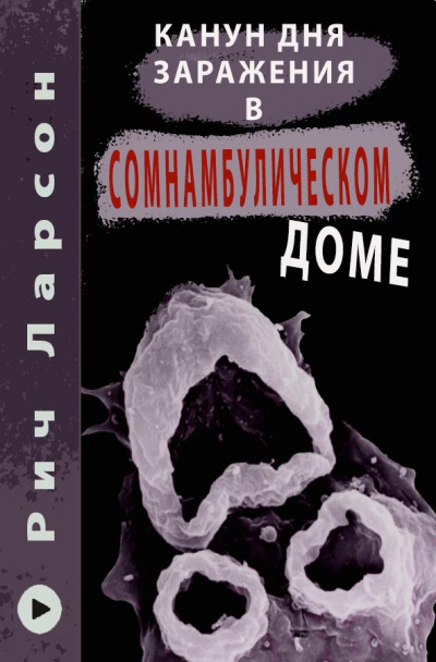 Канун Дня Заражения в Сомнамбулическом доме - Рич Ларсон Лучшие аудиокниги онлайн слушать бесплатно➝ Без остановки, полными циклами! ☆Более 100000 новых книг☆ ➝ Присоединяйтесь ✔️ audioknigi-onlain.com