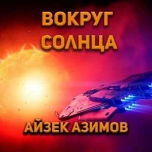 Вокруг Солнца - Айзек Азимов Лучшие аудиокниги онлайн слушать бесплатно➝ Без остановки, полными циклами! ☆Более 100000 новых книг☆ ➝ Присоединяйтесь ✔️ audioknigi-onlain.com