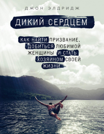 Дикий сердцем. Как найти призвание, добиться любимой женщины и стать хозяином своей жизни - Джон Элдридж Лучшие аудиокниги онлайн слушать бесплатно➝ Без остановки, полными циклами! ☆Более 100000 новых книг☆ ➝ Присоединяйтесь ✔️ audioknigi-onlain.com