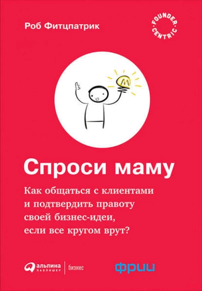Спроси маму: Как общаться с клиентами и подтвердить правоту своей бизнес-идеи, если все кругом врут? - Роберт Фитцпатрик Лучшие аудиокниги онлайн слушать бесплатно➝ Без остановки, полными циклами! ☆Более 100000 новых книг☆ ➝ Присоединяйтесь ✔️ audioknigi-onlain.com