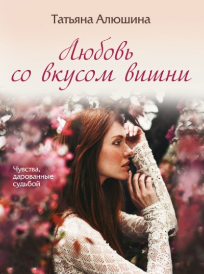 Любовь со вкусом вишни - Татьяна Алюшина Лучшие аудиокниги онлайн слушать бесплатно➝ Без остановки, полными циклами! ☆Более 100000 новых книг☆ ➝ Присоединяйтесь ✔️ audioknigi-onlain.com