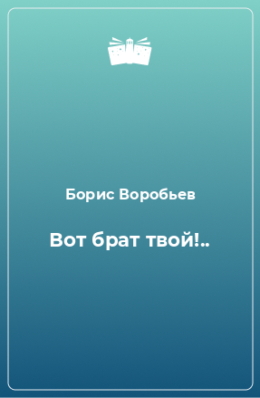 Вот брат твой - Борис Воробьев Лучшие аудиокниги онлайн слушать бесплатно➝ Без остановки, полными циклами! ☆Более 100000 новых книг☆ ➝ Присоединяйтесь ✔️ audioknigi-onlain.com