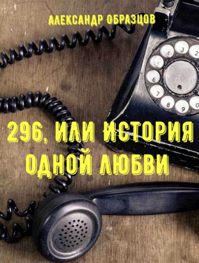 296, или История одной любви - Александр Образцов Лучшие аудиокниги онлайн слушать бесплатно➝ Без остановки, полными циклами! ☆Более 100000 новых книг☆ ➝ Присоединяйтесь ✔️ audioknigi-onlain.com