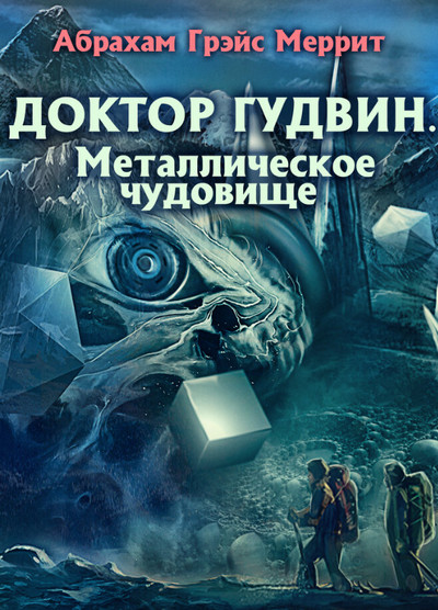Доктор Гудвин. Металлическое чудовище - Абрахам Меррит (2) Лучшие аудиокниги онлайн слушать бесплатно➝ Без остановки, полными циклами! ☆Более 100000 новых книг☆ ➝ Присоединяйтесь ✔️ audioknigi-onlain.com