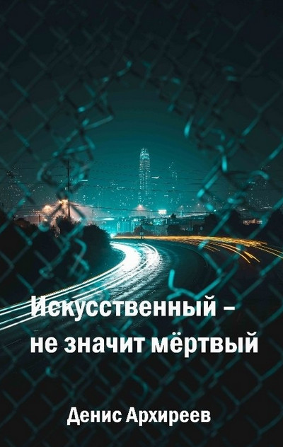 Искусственный – не значит мёртвый - Денис Архиреев Лучшие аудиокниги онлайн слушать бесплатно➝ Без остановки, полными циклами! ☆Более 100000 новых книг☆ ➝ Присоединяйтесь ✔️ audioknigi-onlain.com