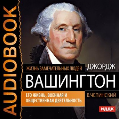 Джордж Вашингтон. Его жизнь, военная и общественная деятельность - Владимир Чепинский Лучшие аудиокниги онлайн слушать бесплатно➝ Без остановки, полными циклами! ☆Более 100000 новых книг☆ ➝ Присоединяйтесь ✔️ audioknigi-onlain.com