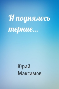 И поднялось терние - Юрий Максимов Лучшие аудиокниги онлайн слушать бесплатно➝ Без остановки, полными циклами! ☆Более 100000 новых книг☆ ➝ Присоединяйтесь ✔️ audioknigi-onlain.com