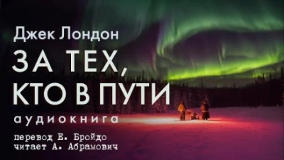 За тех, кто в пути - Джек Лондон Лучшие аудиокниги онлайн слушать бесплатно➝ Без остановки, полными циклами! ☆Более 100000 новых книг☆ ➝ Присоединяйтесь ✔️ audioknigi-onlain.com