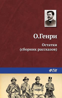 Остатки - О. Генри Лучшие аудиокниги онлайн слушать бесплатно➝ Без остановки, полными циклами! ☆Более 100000 новых книг☆ ➝ Присоединяйтесь ✔️ audioknigi-onlain.com