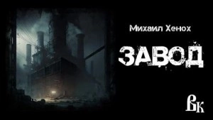 Завод - Михаил Хенох Лучшие аудиокниги онлайн слушать бесплатно➝ Без остановки, полными циклами! ☆Более 100000 новых книг☆ ➝ Присоединяйтесь ✔️ audioknigi-onlain.com