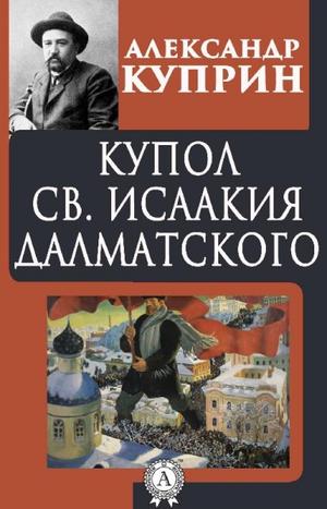 Купол Святого Исаакия Далматского - Александр Куприн Лучшие аудиокниги онлайн слушать бесплатно➝ Без остановки, полными циклами! ☆Более 100000 новых книг☆ ➝ Присоединяйтесь ✔️ audioknigi-onlain.com