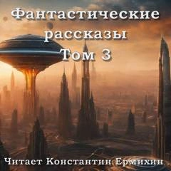 Фантастические повести и рассказы 3 (Сборник) Лучшие аудиокниги онлайн слушать бесплатно➝ Без остановки, полными циклами! ☆Более 100000 новых книг☆ ➝ Присоединяйтесь ✔️ audioknigi-onlain.com