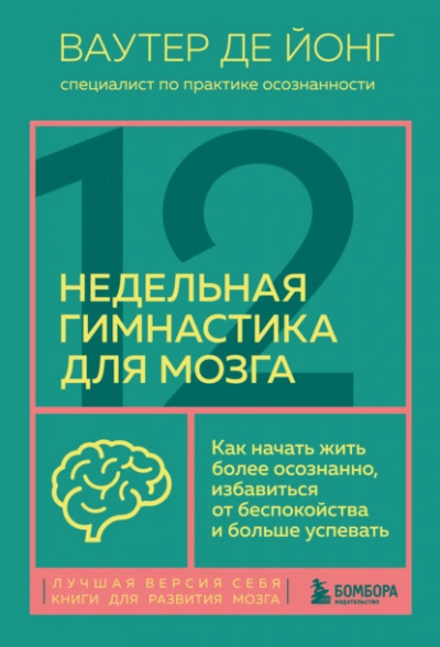 12-недельная гимнастика для мозга. Как начать жить более осознанно, избавиться от беспокойства и больше успевать - Ваутер Йонг Лучшие аудиокниги онлайн слушать бесплатно➝ Без остановки, полными циклами! ☆Более 100000 новых книг☆ ➝ Присоединяйтесь ✔️ audioknigi-onlain.com