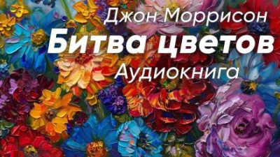 Битва цветов - Джон Моррисон Лучшие аудиокниги онлайн слушать бесплатно➝ Без остановки, полными циклами! ☆Более 100000 новых книг☆ ➝ Присоединяйтесь ✔️ audioknigi-onlain.com