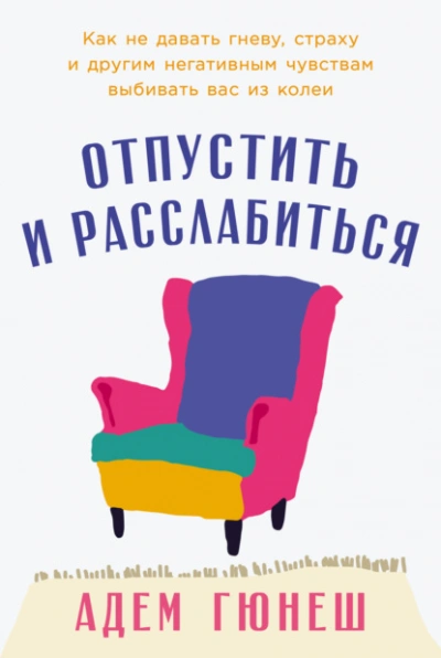 Отпустить и расслабиться: Как не давать гневу, страху и другим негативным чувствам выбивать вас из  - Адем Гюнеш Лучшие аудиокниги онлайн слушать бесплатно➝ Без остановки, полными циклами! ☆Более 100000 новых книг☆ ➝ Присоединяйтесь ✔️ audioknigi-onlain.com