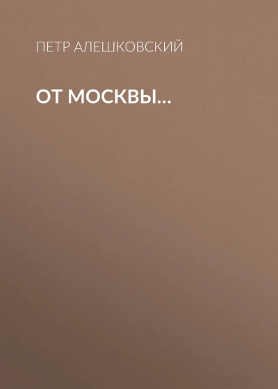 От Москвы.. - Петр Алешковский Лучшие аудиокниги онлайн слушать бесплатно➝ Без остановки, полными циклами! ☆Более 100000 новых книг☆ ➝ Присоединяйтесь ✔️ audioknigi-onlain.com