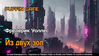 Из двух зол - Фредерик Уоллес Лучшие аудиокниги онлайн слушать бесплатно➝ Без остановки, полными циклами! ☆Более 100000 новых книг☆ ➝ Присоединяйтесь ✔️ audioknigi-onlain.com