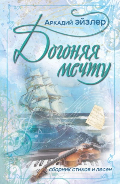 Догоняя мечту. Сборник стихов и песен - Аркадий Эйзлер Лучшие аудиокниги онлайн слушать бесплатно➝ Без остановки, полными циклами! ☆Более 100000 новых книг☆ ➝ Присоединяйтесь ✔️ audioknigi-onlain.com