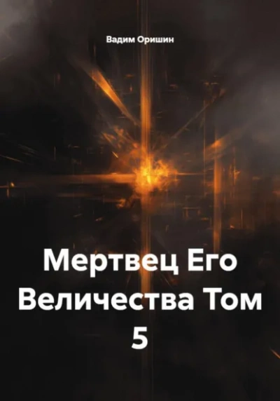 Мертвец Его Величества Том 5 - Вадим Оришин Лучшие аудиокниги онлайн слушать бесплатно➝ Без остановки, полными циклами! ☆Более 100000 новых книг☆ ➝ Присоединяйтесь ✔️ audioknigi-onlain.com
