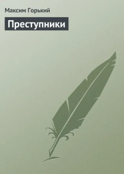 Преступники - Максим Горький Лучшие аудиокниги онлайн слушать бесплатно➝ Без остановки, полными циклами! ☆Более 100000 новых книг☆ ➝ Присоединяйтесь ✔️ audioknigi-onlain.com