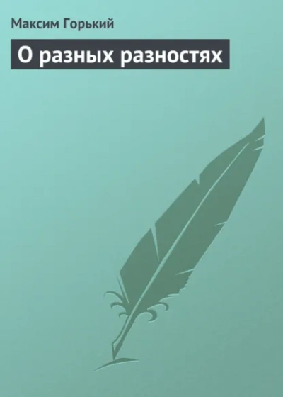 О разных разностях - Максим Горький Лучшие аудиокниги онлайн слушать бесплатно➝ Без остановки, полными циклами! ☆Более 100000 новых книг☆ ➝ Присоединяйтесь ✔️ audioknigi-onlain.com